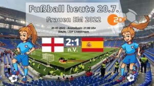Fußball heute 20.7. ZDF live * 2:1 * EM-Viertelfinale England - Spanien heute ** Fußball Frauen EM 2022