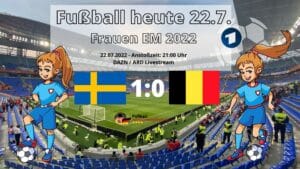 Fußball heute 22.7. ARD live * 1:0 Schweden gegen Belgien ** Fußball Frauen EM 2022