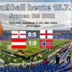 Fußball heute 15.7. ** Fußball Frauen EM 2022 ** Wer spielt im Frauenfußball heute?