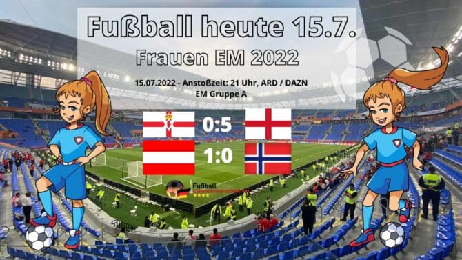 Fußball heute 15.7. * Fußball Frauen EM 2022 ** Wer spielt im Frauenfußball heute?
