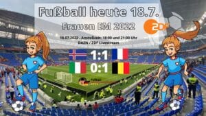 Fußball heute 18.7. Ergebnisse ** Fußball Frauen EM 2022 ** Wer spielt im Frauenfußball heute?
