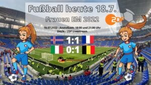 Fußball heute 18.7. Ergebnisse ** Fußball Frauen EM 2022 ** Wer spielt im Frauenfußball heute?