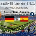 Fußball heute * Länderspiel Deutschland - Spanien 2:0 ** Fußball Frauen EM 2022 ** ARD live