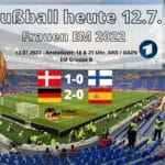 Fußball heute 12.7. ** Fußball Frauen EM 2022 *** Wer spielt heute Abend im Frauenfußball?