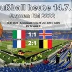 Fußball heute 14.7. live * Fußball Frauen EM 2022 * Wer spielt im Frauenfußball heute?