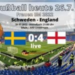 Fußball heute 26.7. ARD live ** 4:0 England - Schweden ** Frauenfußball EM 2022