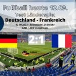 ARD live heute Abend: Endstand 2:1 * Fußball Länderspiel Deutschland gegen Frankreich
