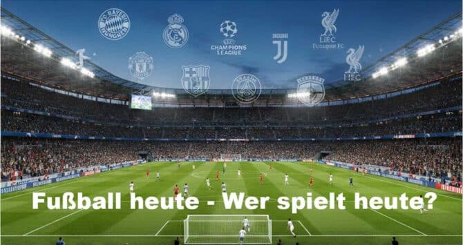 Fußball heute & morgen - Wer spielt heute?
