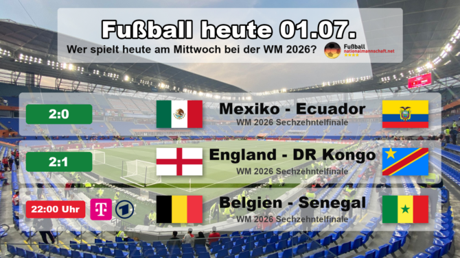 Fußball heute am Mittwoch, 1. Juli 2026: Mexiko gegen Ecuador 2:0, England gegen DR Kongo 2:1, Belgien gegen Senegal 22:00 Uhr.
