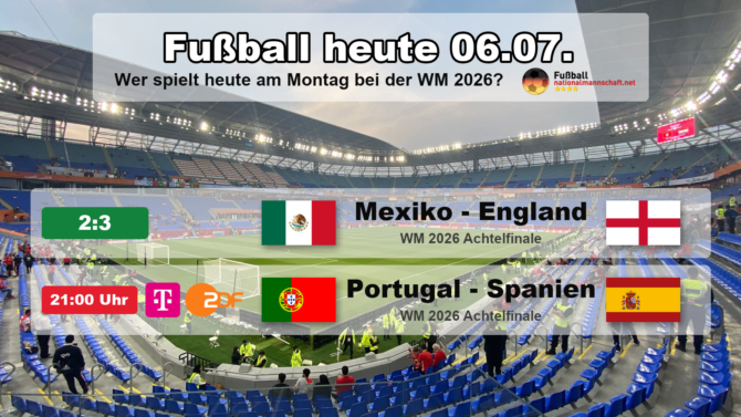Fußball heute am Montag, 6. Juli 2026 bei der WM 2026: Mexiko gegen England endete 2:3, am Abend Portugal gegen Spanien um 21:00 Uhr.
